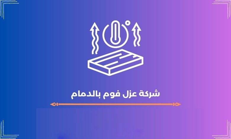 شركة عزل فوم بالدمام