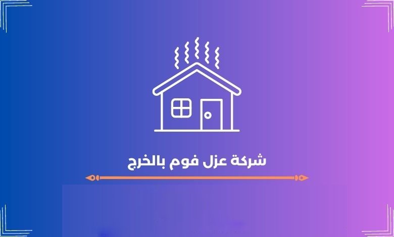 شركة عزل فوم بالخرج