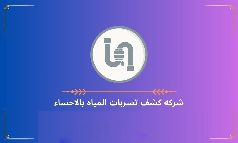 شركه كشف تسربات المياه بالاحساء