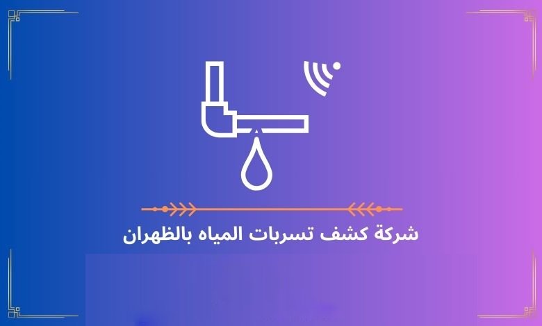 شركة كشف تسربات المياه بالظهران