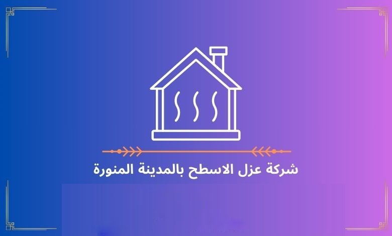  شركة عزل الاسطح بالمدينة المنورة